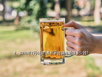 4、1976年7月6日的贵州茅台镇陈酒值多少钱？