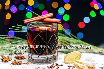 3、同是茅台生产的坤沙酒，为何茅台酒2000元,茅台王子酒158元？