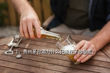 1、贵州茅台酒为什么只能在茅台酿造？
