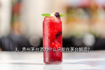 3、贵州茅台酒为什么只能在茅台酿造？