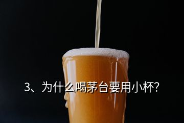 3、为什么喝茅台要用小杯？