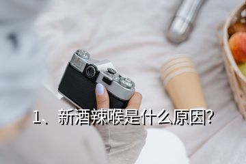 1、新酒辣喉是什么原因？