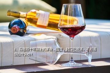 3、有瓶四十年以上的茅台，国营，封口已脱落，不知道现在什么价？