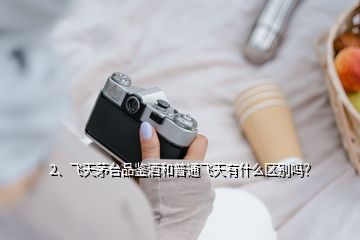 2、飞天茅台品鉴酒和普通飞天有什么区别吗？