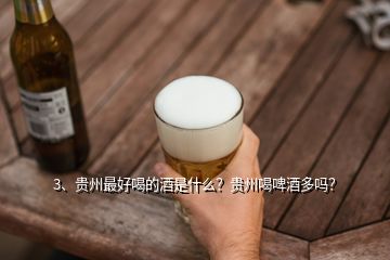 3、贵州最好喝的酒是什么？贵州喝啤酒多吗？