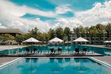 1、为什么大街上有很多人高价回收白酒，有什么用？