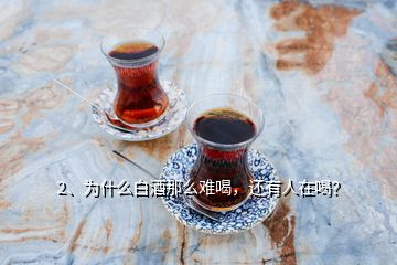 2、为什么白酒那么难喝，还有人在喝？