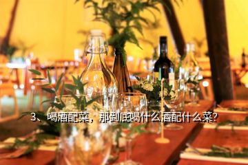 3、喝酒配菜，那到底喝什么酒配什么菜？