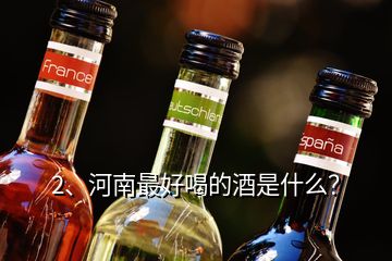 2、河南最好喝的酒是什么？