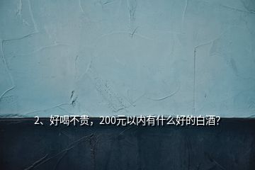 2、好喝不贵，200元以内有什么好的白酒？