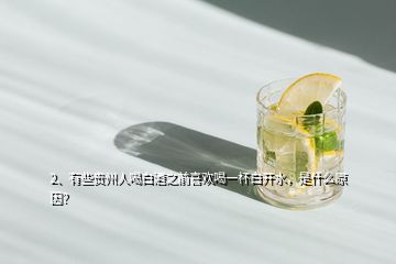 2、有些贵州人喝白酒之前喜欢喝一杯白开水，是什么原因？
