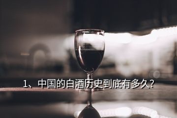 1、中国的白酒历史到底有多久？