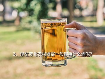 3、现在苏北农村婚宴一般都用什么酒呢？