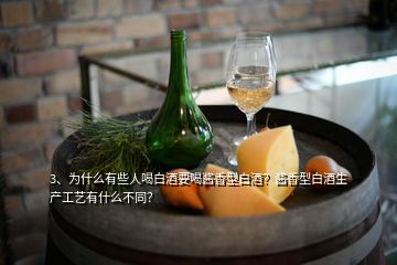 3、为什么有些人喝白酒要喝酱香型白酒？酱香型白酒生产工艺有什么不同？