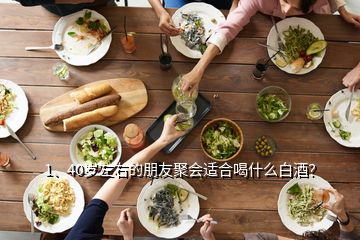 1、40岁左右的朋友聚会适合喝什么白酒？