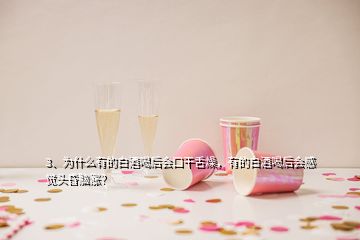 3、为什么有的白酒喝后会口干舌燥，有的白酒喝后会感觉头昏脑涨？