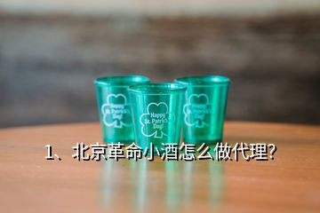 1、北京革命小酒怎么做代理？