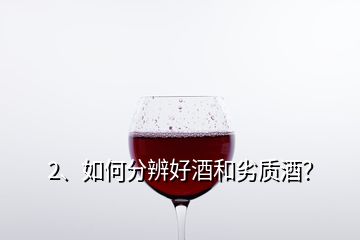 2、如何分辨好酒和劣质酒？