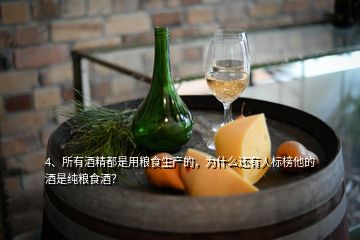 4、所有酒精都是用粮食生产的，为什么还有人标榜他的酒是纯粮食酒？