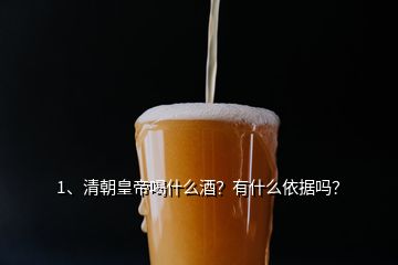 1、清朝皇帝喝什么酒？有什么依据吗？