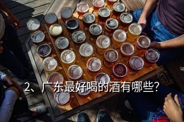 2、广东最好喝的酒有哪些？