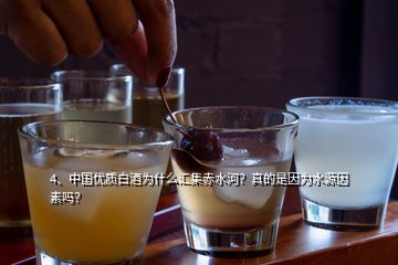 4、中国优质白酒为什么汇集赤水河？真的是因为水源因素吗？