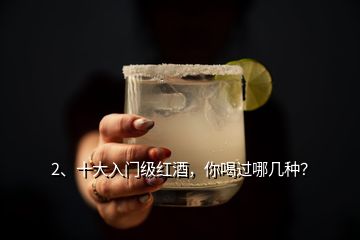 2、十大入门级红酒，你喝过哪几种？