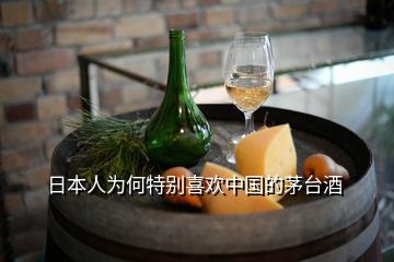 日本人为何特别喜欢中国的茅台酒