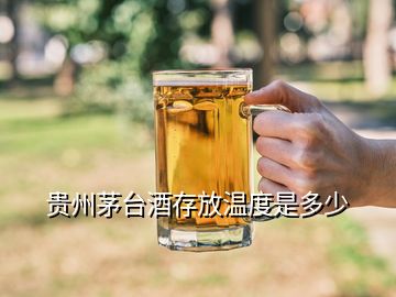 贵州茅台酒存放温度是多少