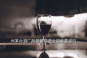 州茅台酒厂昌黎葡萄酒业招商靠谱吗