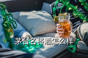 茅台名将酒怎么样