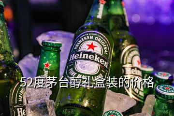 52度茅台醇礼盒装的价格