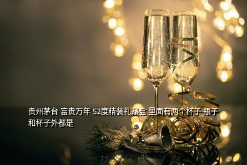 贵州茅台 富贵万年 52度精装礼品盒 里面有两个杯子 瓶子和杯子外都是