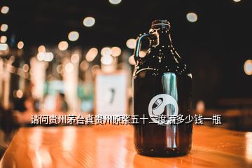 请问贵州茅台真贵州原浆五十二度酒多少钱一瓶