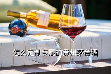 怎么定制专属的贵州茅台酒