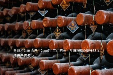 贵州茅台酿洒总厂2oo6年生产的三十年陈酿500毫升53度接待用洒多少