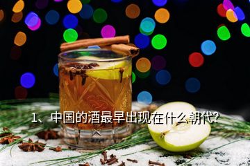1、中国的酒最早出现在什么朝代？