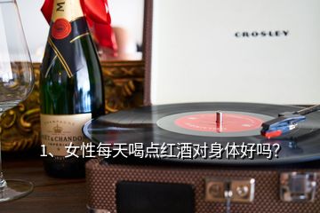 1、女性每天喝点红酒对身体好吗？