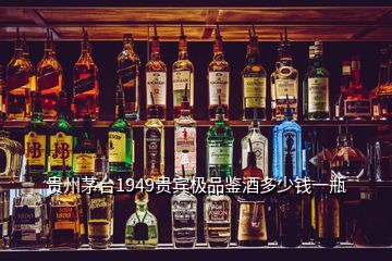 贵州茅台1949贵宾极品鉴酒多少钱一瓶