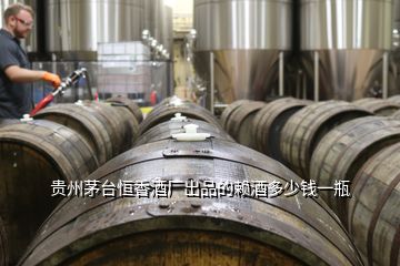 贵州茅台恒香酒厂出品的赖酒多少钱一瓶