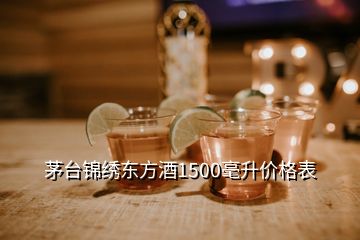 茅台锦绣东方酒1500毫升价格表
