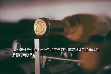 2020年外贵州省人员坐飞机来贵阳的 都可以凭飞机票登机牌预约两瓶茅台