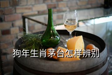 狗年生肖茅台怎样辨别