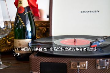 87年中国贵洲茅台酒厂出品没标度数的茅台酒能卖多少钱