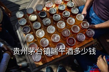 贵州茅台镇端午酒多少钱