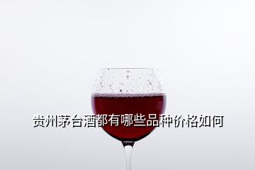 贵州茅台酒都有哪些品种价格如何