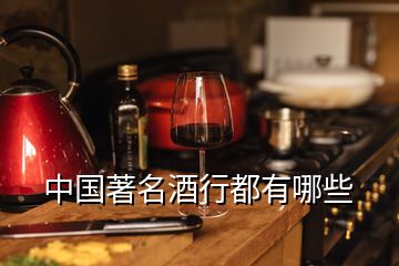 中国著名酒行都有哪些