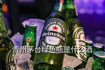 贵州茅台绿色瓶是什么酒