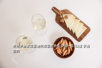 贵州茅台家常宴酒祝尊富贵酒多少钱一瓶 52度 农香型的