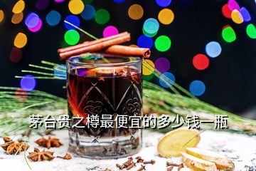 茅台贵之樽最便宜的多少钱一瓶